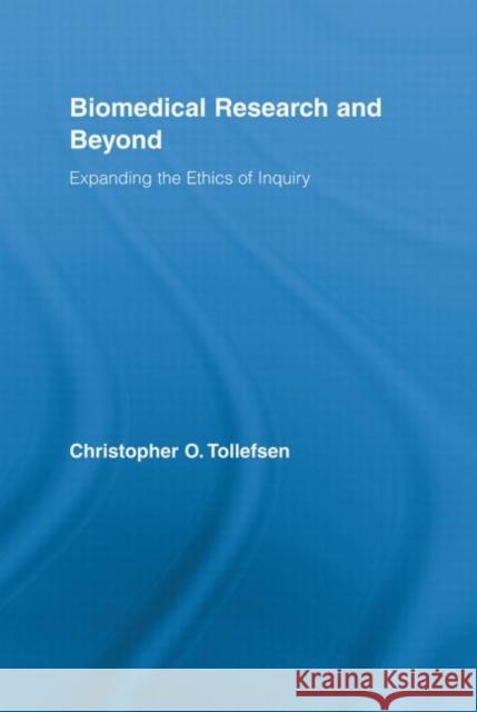 Biomedical Research and Beyond : Expanding the Ethics of Inquiry Christopher O. Tollefsen   9780415887854