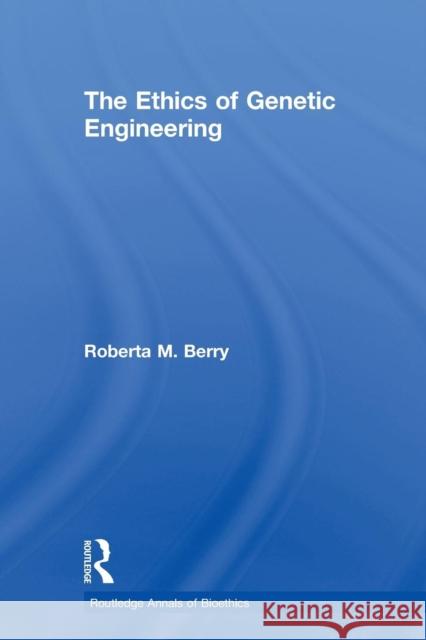 The Ethics of Genetic Engineering Roberta M. Berry   9780415887915 Taylor and Francis