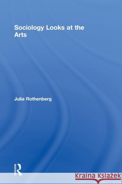 Sociology Looks at the Arts Julie Rothenberg   9780415887946 Taylor and Francis