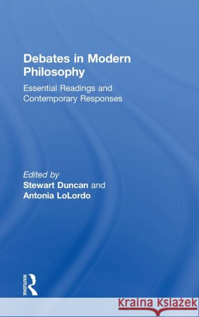 Debates in Modern Philosophy: Essential Readings and Contemporary Responses Duncan, Stewart 9780415887977 Taylor and Francis