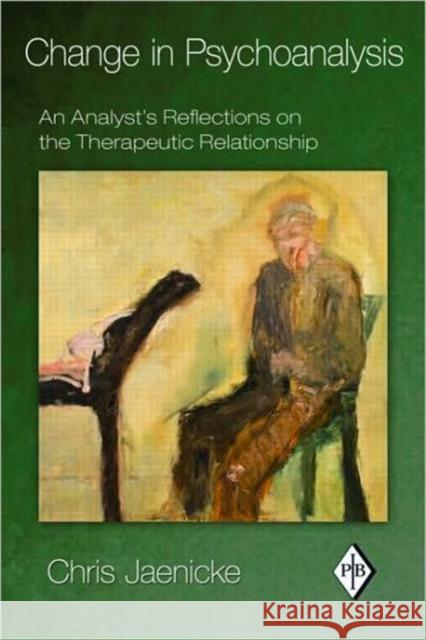 Change in Psychoanalysis: An Analyst's Reflections on the Therapeutic Relationship Jaenicke, Chris 9780415888059