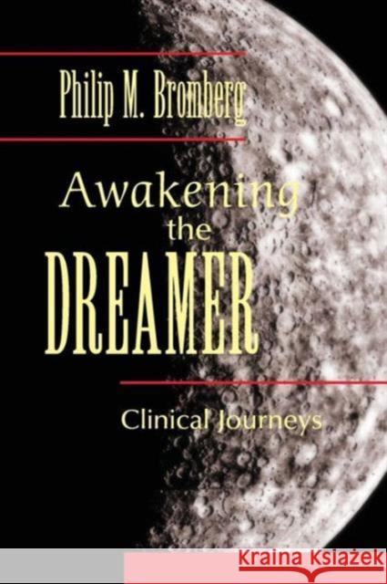 Awakening the Dreamer: Clinical Journeys Philip M. (William Alanson White Institute, New York, USA) Bromberg 9780415888080