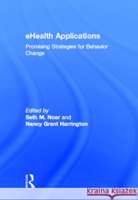 eHealth Applications : Promising Strategies for Behavior Change Seth M. Noar Nancy Harrington 9780415888172