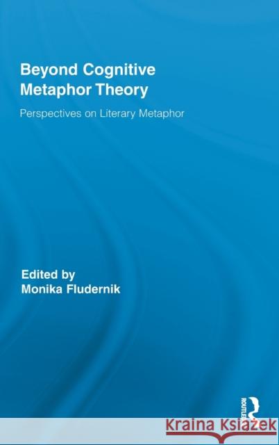 Beyond Cognitive Metaphor Theory: Perspectives on Literary Metaphor Fludernik, Monika 9780415888288 Taylor and Francis