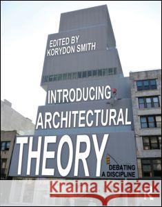 Introducing Architectural Theory: Debating a Discipline Smith, Korydon 9780415888387 0