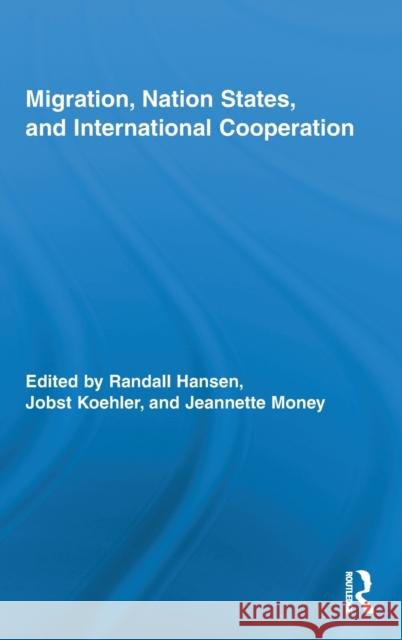Migration, Nation States, and International Cooperation Randall Hansen Jobst Koehler Jeannette Money 9780415888400 Taylor and Francis