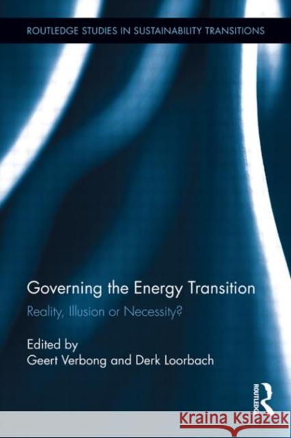 Governing the Energy Transition : Reality, Illusion or Necessity? Geert Verbong Derk Loorbach  9780415888424 Taylor and Francis