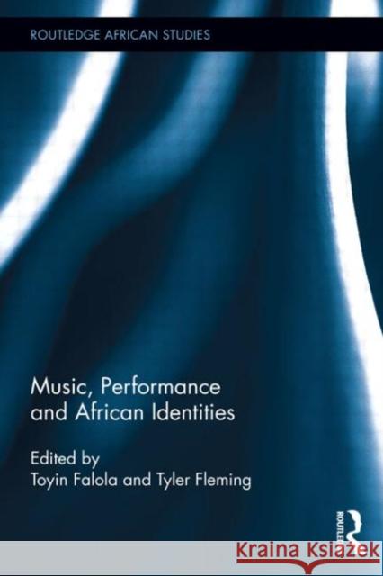 Music, Performance and African Identities Tyler Fleming Toyin Falola  9780415888431 Taylor and Francis