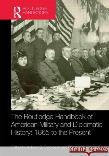 The Routledge Handbook of American Military and Diplomatic History: 1865 to the Present Frentzos, Christos 9780415888479 Routledge