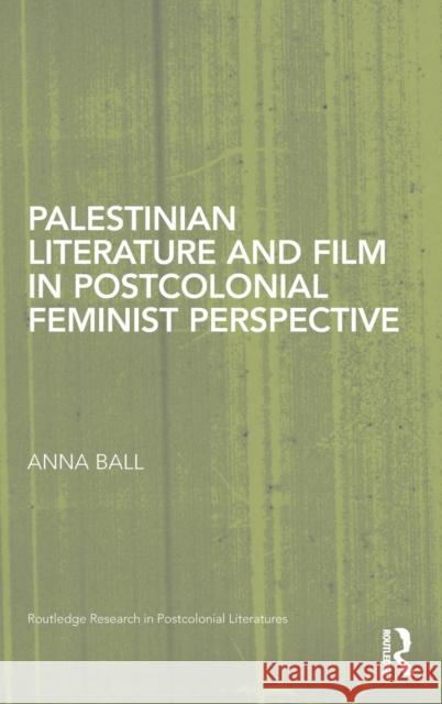 Palestinian Literature and Film in Postcolonial Feminist Perspective Anna Ball   9780415888622 Taylor and Francis