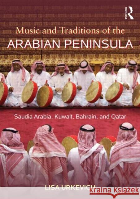 Music and Traditions of the Arabian Peninsula: Saudi Arabia, Kuwait, Bahrain, and Qatar Urkevich, Lisa 9780415888721 Taylor and Francis