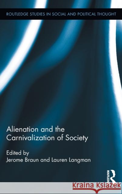 Alienation and the Carnivalization of Society Jerome Braun Lauren Langman  9780415888783 Taylor and Francis