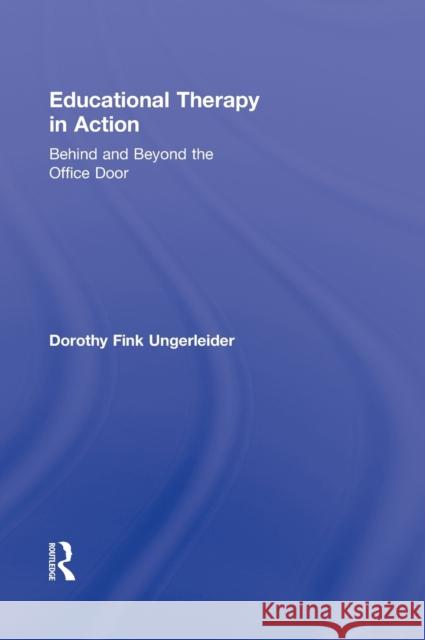 Educational Therapy in Action: Behind and Beyond the Office Door Ungerleider, Dorothy Fink 9780415888844 Taylor and Francis