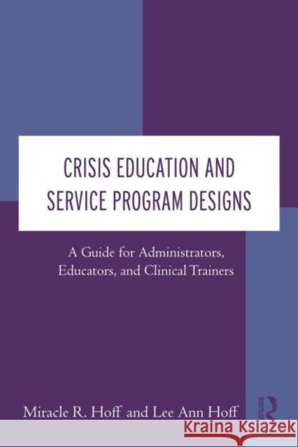 Crisis Education and Service Program Designs: A Guide for Administrators, Educators, and Clinical Trainers Hoff, Miracle R. 9780415888998 Taylor and Francis