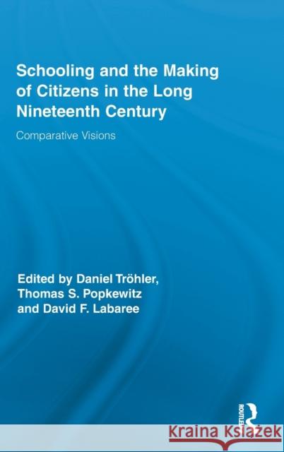 Schooling and the Making of Citizens in the Long Nineteenth Century: Comparative Visions Tröhler, Daniel 9780415889001