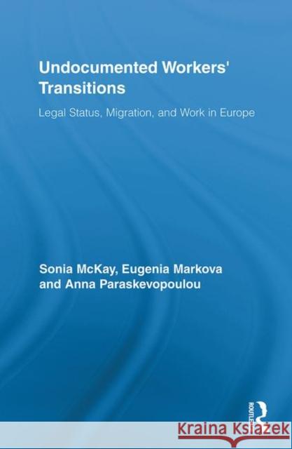 Undocumented Workers' Transitions: Legal Status, Migration, and Work in Europe McKay, Sonia 9780415889025