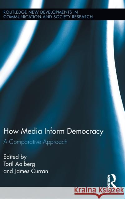 How Media Inform Democracy: A Comparative Approach Aalberg, Toril 9780415889087 Taylor and Francis