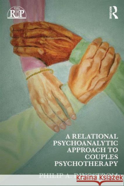 A Relational Psychoanalytic Approach to Couples Psychotherapy Philip A. Ringstrom   9780415889254 Taylor and Francis