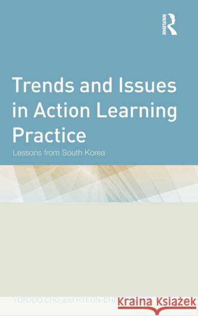 Trends and Issues in Action Learning Practice: Lessons from South Korea Cho, Yonjoo 9780415889698 Routledge