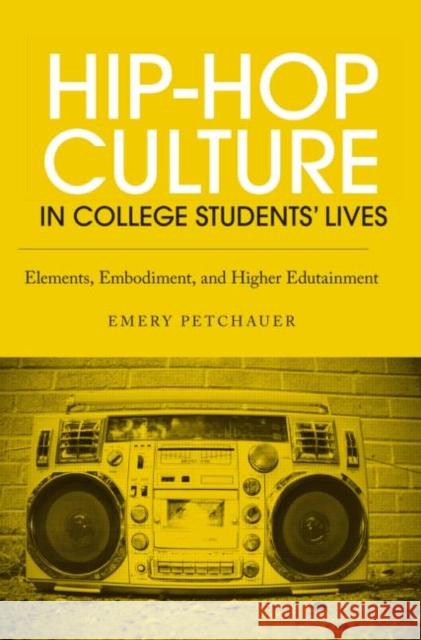 Hip-Hop Culture in College Students' Lives: Elements, Embodiment, and Higher Edutainment Petchauer, Emery 9780415889711