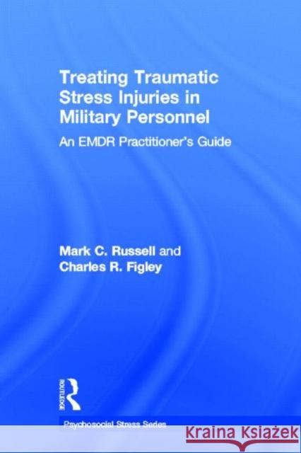Treating Traumatic Stress Injuries in Military Personnel: An EMDR Practitioner's Guide Russell, Mark C. 9780415889773 Taylor and Francis