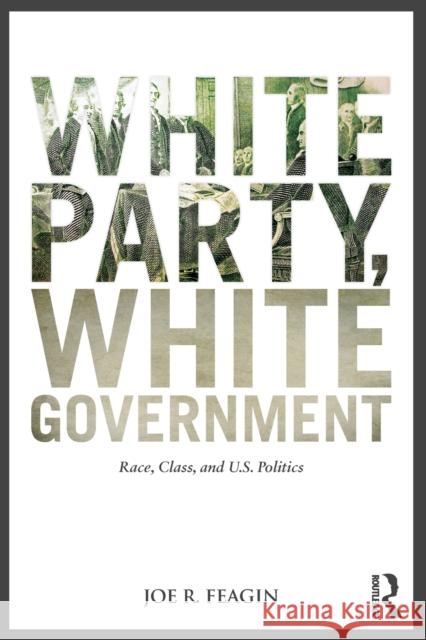 White Party, White Government: Race, Class, and U.S. Politics Feagin, Joe R. 9780415889834 Taylor and Francis