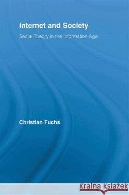 Internet and Society: Social Theory in the Information Age Fuchs, Christian 9780415889926 Taylor and Francis