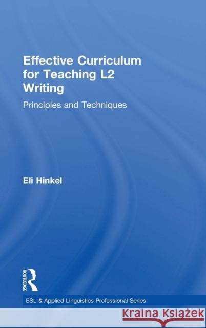 Effective Curriculum for Teaching L2 Writing: Principles and Techniques Hinkel, Eli 9780415889988 Taylor and Francis