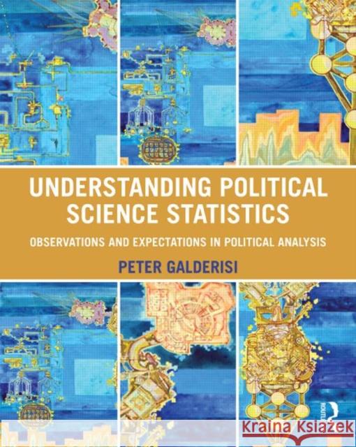 Understanding Political Science Statistics: Observations and Expectations in Political Analysis Galderisi, Peter 9780415890052 Taylor and Francis