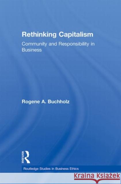 Rethinking Capitalism: Community and Responsibility in Business Buchholz, Rogene 9780415890182 Routledge