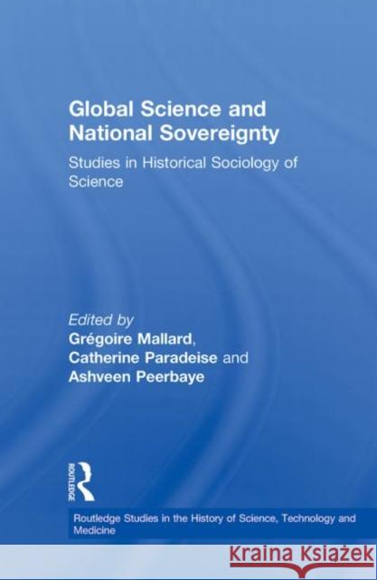 Global Science and National Sovereignty Gregoire Mallard Catherine Paradeise Ashveen Peerbaye 9780415890250 Routledge