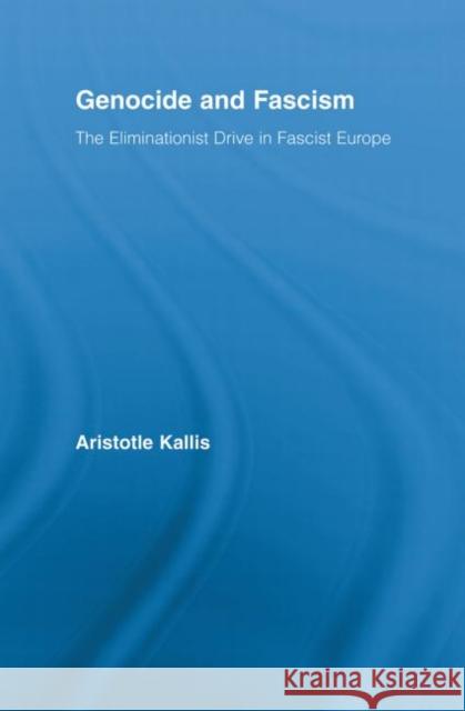 Genocide and Fascism: The Eliminationist Drive in Fascist Europe Kallis, Aristotle 9780415890274 Routledge