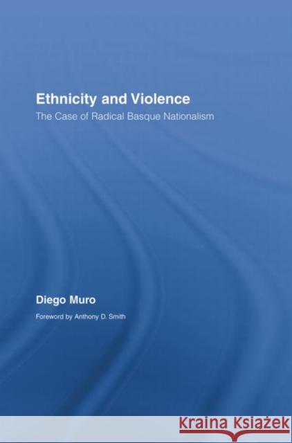 Ethnicity and Violence: The Case of Radical Basque Nationalism Muro, Diego 9780415890311 Taylor and Francis
