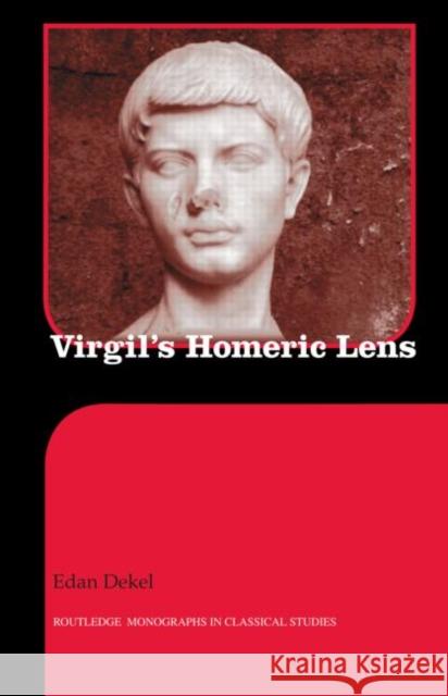 Virgil's Homeric Lens Edan Dekel 9780415890403 Routledge