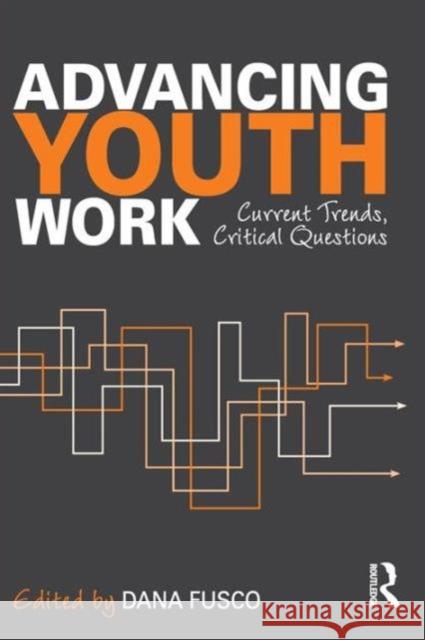 Advancing Youth Work: Current Trends, Critical Questions Fusco, Dana 9780415890465