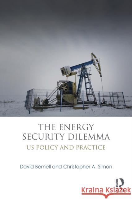 The Energy Security Dilemma: Us Policy and Practice David Bernell Mark D. Crowdis Christopher Simon 9780415890557 Routledge