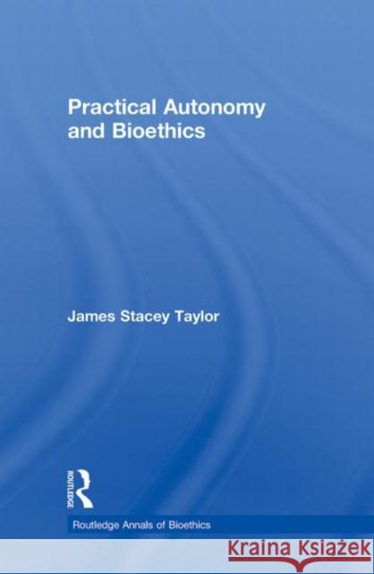 Practical Autonomy and Bioethics James Stacey Taylor 9780415890564