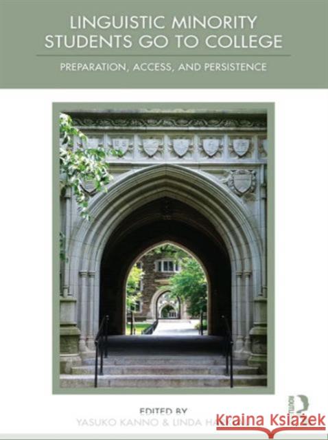 Linguistic Minority Students Go to College : Preparation, Access, and Persistence Yasuko Kanno Linda Harklau 9780415890618 Routledge