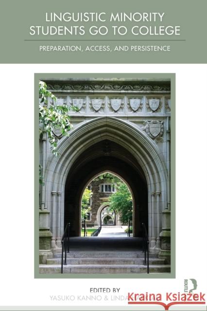 Linguistic Minority Students Go to College: Preparation, Access, and Persistence Kanno, Yasuko 9780415890625 Routledge
