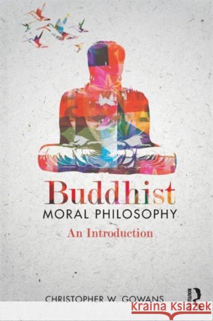 Buddhist Moral Philosophy: An Introduction Gowans, Christopher W. 9780415890670