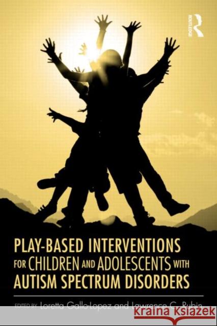 Play-Based Interventions for Children and Adolescents with Autism Spectrum Disorders Loretta Gallo-Lopez 9780415890755 0