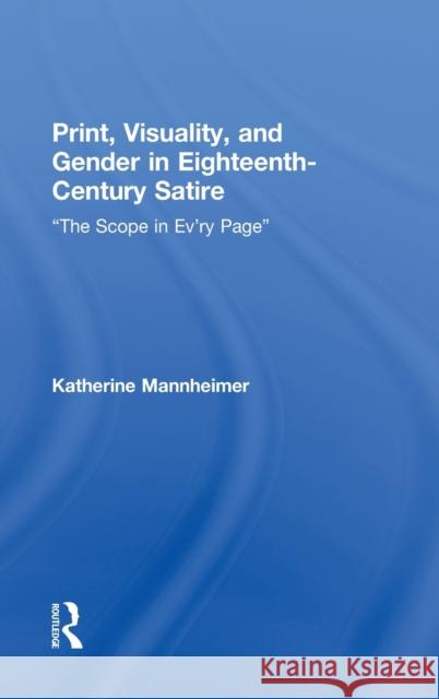 Print, Visuality, and Gender in Eighteenth-Century Satire: The Scope in Ev'ry Page Mannheimer, Katherine 9780415890823 Routledge