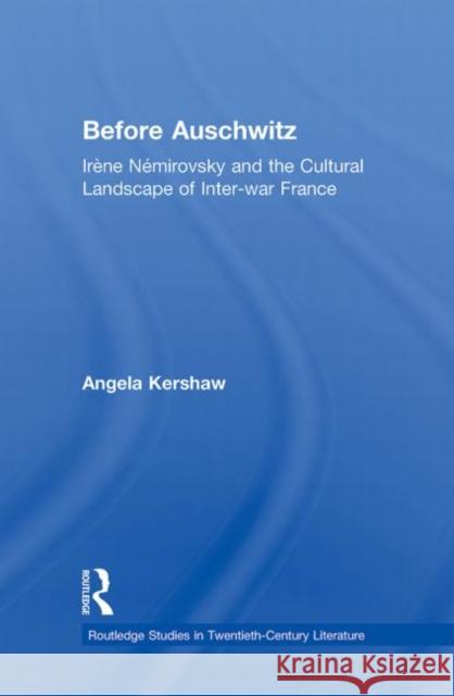 Before Auschwitz : Irene Nemirovsky and the Cultural Landscape of Inter-war France Angela Kershaw 9780415891035