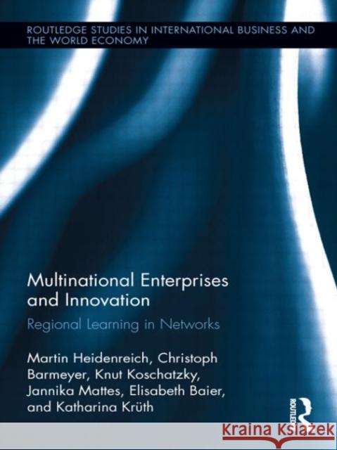 Multinational Enterprises and Innovation: Regional Learning in Networks Heidenreich, Martin 9780415891158 Routledge