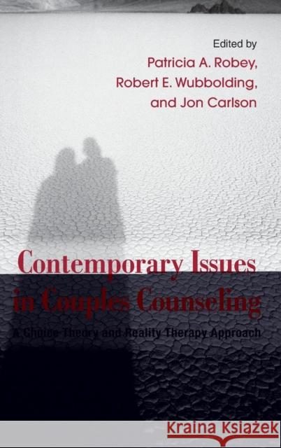 Contemporary Issues in Couples Counseling : A Choice Theory and Reality Therapy Approach Patricia A. Robey Robert E. Wubbolding Jon Carlson 9780415891257 Routledge