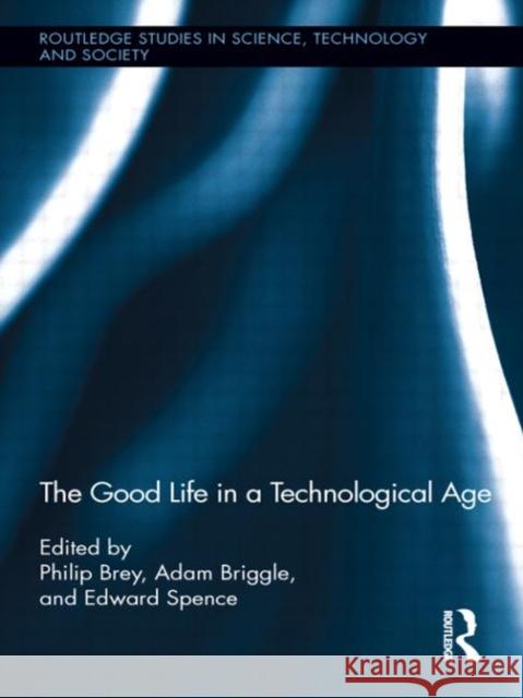 The Good Life in a Technological Age Philip Brey Adam Briggle Edward Spence 9780415891264 Routledge