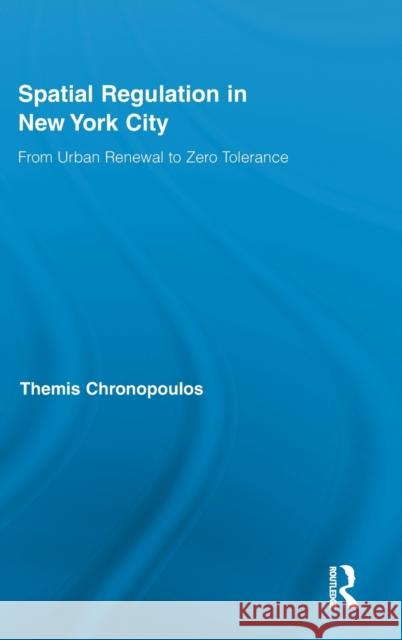 Spatial Regulation in New York City: From Urban Renewal to Zero Tolerance Chronopoulos, Themis 9780415891585 Routledge