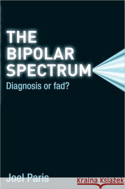 The Bipolar Spectrum: Diagnosis or Fad? Paris, Joel 9780415891813 0