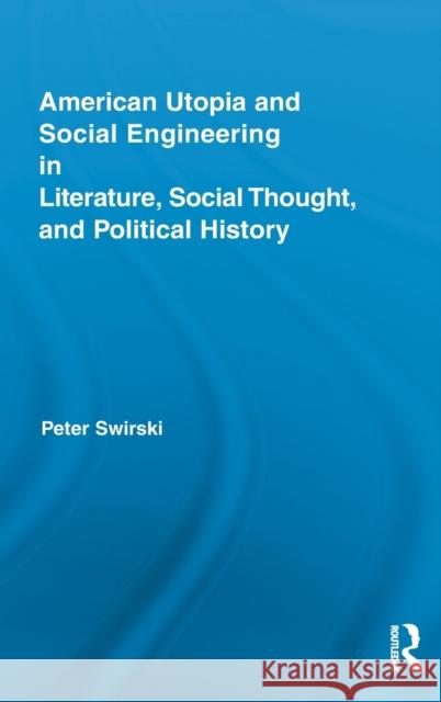 American Utopia and Social Engineering in Literature, Social Thought, and Political History Peter Swirski 9780415891929 Routledge