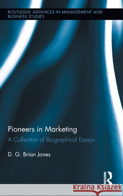 Pioneers in Marketing: A Collection of Biographical Essays Jones, D. G. Brian 9780415891936 Routledge